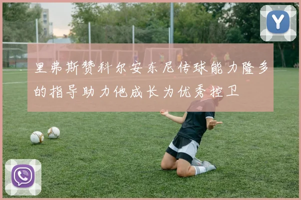 里弗斯赞科尔安东尼传球能力隆多的指导助力他成长为优秀控卫