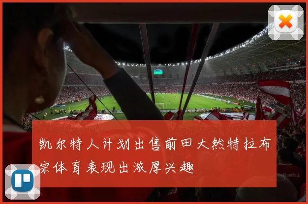 凯尔特人计划出售前田大然特拉布宗体育表现出浓厚兴趣