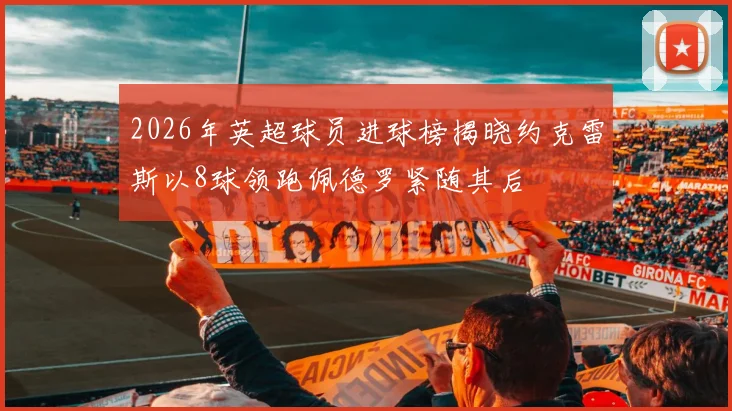 2026年英超球员进球榜揭晓约克雷斯以8球领跑佩德罗紧随其后